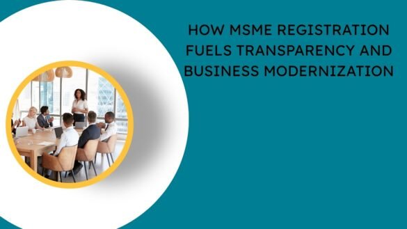 How MSME Registration Fuels Transparency and Business Modernization