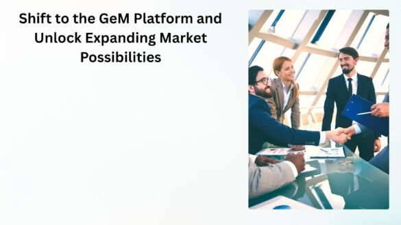 Shift to the GeM Platform and Unlock Expanding Market Possibilities