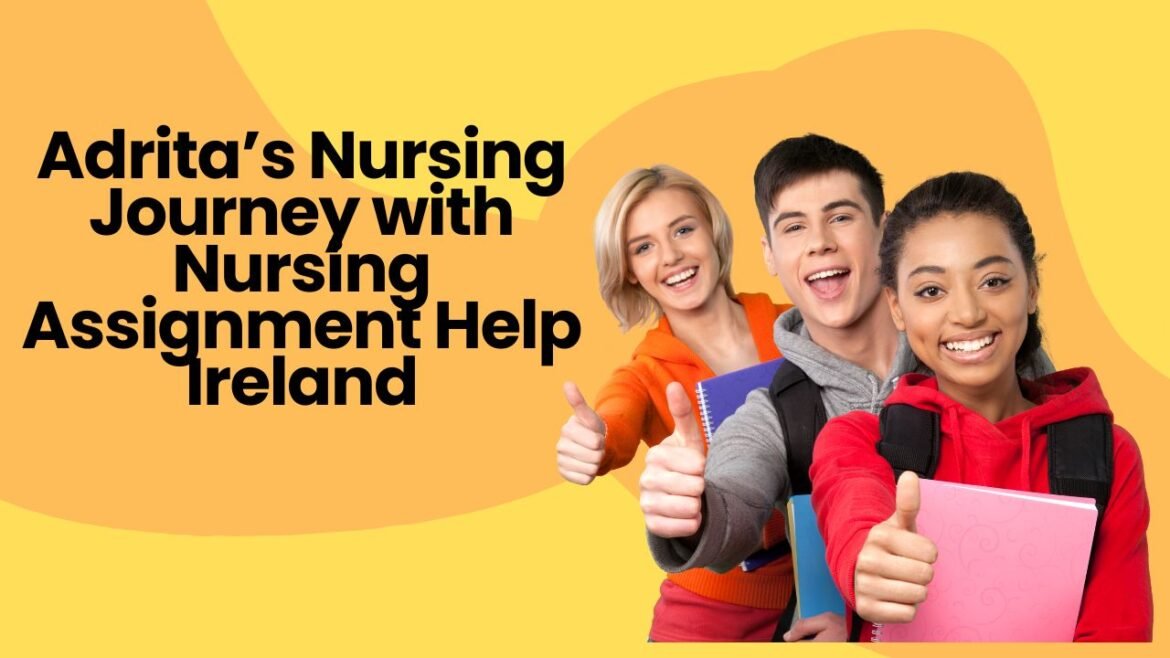 Adrita’s Nursing Journey with Nursing Assignment Help Ireland